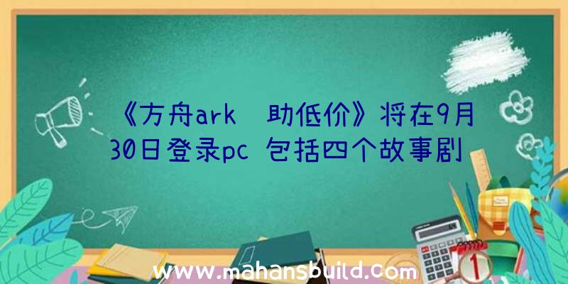 《方舟ark辅助低价》将在9月30日登录pc